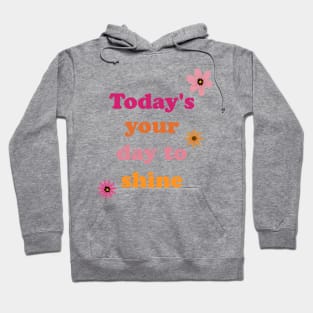 Today is your Day to shine Hoodie